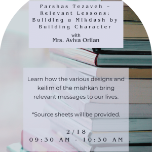 Parshas Tezaveh – Relevant Lessons: Building a Mikdash by Building Character